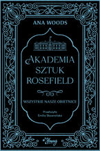Okładka - Wszystkie nasze obietnice. Akademia Sztuk Rosefield. Tom 2 - Ana Woods