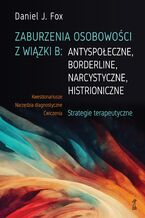 Okładka - Zaburzenia osobowości z wiązki B: antyspołeczne, borderline, narcystyczne, histroniczne. Strategie terapeutyczne - Daniel J. Fox