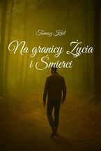 Okładka - Na granicy Życia i Śmierci - Tomasz Król