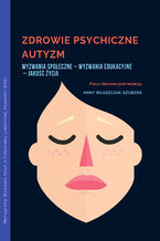 Okładka - ZDROWIE PSYCHICZNE AUTYZM Wyzwania społeczne - Wyzwania edukacyjne - Jakość życia - Anna Włoszczak-Szubzda