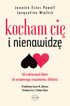 Okładka - Kocham Cię i nienawidzę. Od codziennych kłótni do wzajemnego zrozumienia i bliskości - Jennine Estes Powell, Jacqueline Wielick