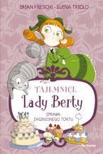 Okładka - Tajemnice Lady Berty. Sprawa zaginionego tortu - Brian Freschi