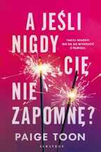 Okładka - A JEŚLI NIGDY CIĘ NIE ZAPOMNĘ? - Paige Toon