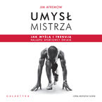 Umysł mistrza. Jak myślą i trenują najlepsi sportowcy świata