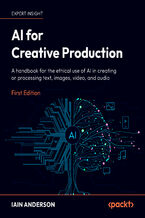 Okładka - AI for Creative Production. A handbook for the ethical use of AI in creating and processing text, images, video, and audio - Iain Anderson, Jeff Greenberg