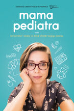 Okładka - Mama pediatra radzi. Kompendium wiedzy na temat chorób twojego dziecka - Dagmara Chmurzyńska-Rutkowska