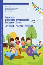 Okładka - Innowacje w edukacji przedszkolnej i wczesnoszkolnej - wyzwania, praktyka, trudności - Jolanta Karbowniczek, Marta Markiewicz, Ewa Smołka