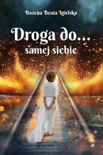 Okładka - Droga do... samej siebie - Bożena Beata Igielska