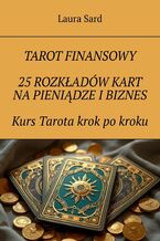 Okładka - Tarot finansowy. 25 rozkładów kart na pieniądze i biznes. Kurs Tarota krok po kroku - Laura Sard