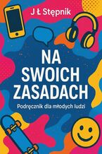Okładka - Na swoich zasadach. Podręcznik dla młodych ludzi - J Stępnik