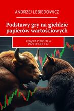 Okładka - Podstawy gry na giełdzie papierów wartościowych - Andrzej Lebiedowicz