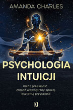 Okładka - Psychologia intuicji. Ulecz przeszłość. Znajdź wewnętrzny spokój. Kształtuj przyszłość - Amanda Charles
