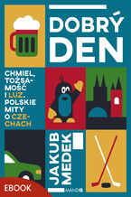 Okładka - Dobrý den. Chmiel, tożsamość i luz. Polskie mity o Czechach - Jakub Medek