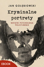 Okładka - Kryminalne portrety. Notatki psychologa policyjnego - Jan Gołębiowski