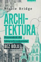 Okładka - Architektura. Przewodnik dla lubiących rozkminiać bez bólu - Nicole Bridge 