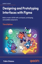 Okładka - Designing and Prototyping Interfaces with Figma. Build a modern UI/UX with auto layout, prototyping, and scalable components - Third Edition - Fabio Staiano