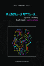 Okładka - Ja autystka - ja autysta - ja.... czyli mapa samowiedzy dorosłych osób w spektrum autyzmu - Mirosława Kanar