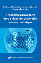 Okładka - Rehabilitacja zawodowa osób z niepełnosprawnością - znaczenie i perspektywy - Ewa Pancer-Cybulska, Małgorzata Paprocka-Borowicz, Magdalena Ślazyk-Sobol