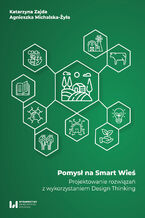 Okładka - Pomysł na Smart Wieś. Projektowanie rozwiązań z wykorzystaniem Design Thinking - Katarzyna Zajda, Agnieszka Michalska-Żyła