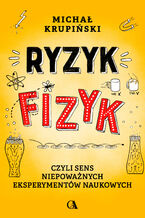 Okładka - Ryzyk-fizyk, czyli sens niepoważnych eksperymentów naukowych - Michał Krupiński