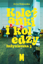 Okładka - Koleżanki i koledzy. Inżynierska 3 - Anna Walewska