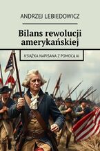 Okładka - Bilans rewolucji amerykańskiej - Andrzej Lebiedowicz