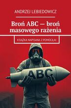 Okładka - Broń ABC - broń masowego rażenia - Andrzej Lebiedowicz