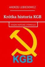 Okładka - Krótka historia KGB - Andrzej Lebiedowicz