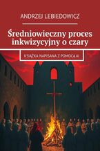 Okładka - Średniowieczny proces inkwizycyjny o czary - Andrzej Lebiedowicz