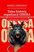 Okładka - Tajna historia organizacji ODESSA - Andrzej Lebiedowicz