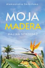 Okładka - Moja Madera. Raj na sprzedaż - Aleksandra Skibińska