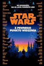 Okładka - Star Wars. Z pewnego punktu widzenia. 40 opowiadań na 40-lecie "Powrotu Jedi" - 