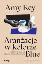 Okładka - Aranżacje w kolorze Blue. Notatki o miłości i budowaniu sobie życia - Amy Key