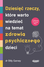 Okładka - Dziesięć rzeczy, które warto wiedzieć na temat zdrowia psychicznego dzieci - Billy Garvey