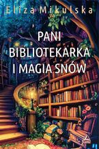 Okładka - Pani bibliotekarka i magia snów - Eliza Mikulska