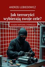 Okładka - Jak terroryści wybierają swoje cele? - Andrzej Lebiedowicz