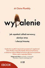 Okładka - Wypalenie. Jak uspokoić układ nerwowy, obniżyć stres i uleczyć traumę - Claire Plumbly