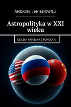 Okładka - Astropolityka w XXI wieku - Andrzej Lebiedowicz
