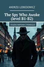 Okładka - The Spy Who Awoke (level B1-B2) - Andrzej Lebiedowicz