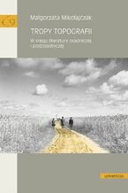 Okładka - Tropy topografii. W kręgu literatury osadniczej i postosadniczej - Małgorzata Mikołajczak