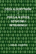 Okładka - Cisza algorytmów - poezja w epoce sztucznej inteligencji - Jakub Jagiełło