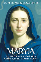 Okładka - Maryja. Ilustrowana biografia Najświętszej Maryi Panny - ks. prof. Andrzej Zwoliński