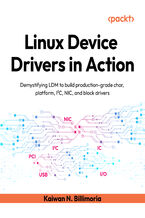 Okładka - Linux Device Drivers in Action. Demystifying LDM to build production-grade char, platform, I²C, NIC, and block drivers - Kaiwan N. Billimoria
