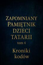 Zapomniany Pamiętnik Dzieci Tatarii. Tom 4. Kroniki Kodów