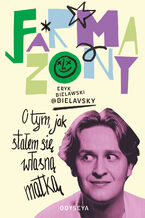 Okładka - Farmazony. O tym, jak stałem się własną matką - Eryk Bielawski