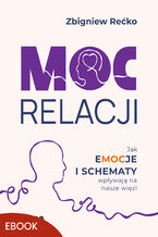 Okładka - Moc relacji. Jak emocje i schematy wpływają na nasze więzi - Zbigniew Rećko