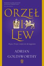 Okładka - Orzeł i lew. Rzym, Persja i wojna nie do wygrania - Adrian Goldsworthy