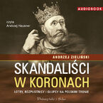 Skandaliści w koronach. Łotry, rozpustnicy i głupcy na polskim tronie