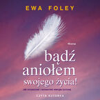 Okładka - Bądź aniołem swojego życia - Ewa Foley