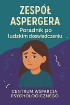Zespół Aspergera - poradnik dla wszystkich: poradnik po ludzkim doświadczeniu